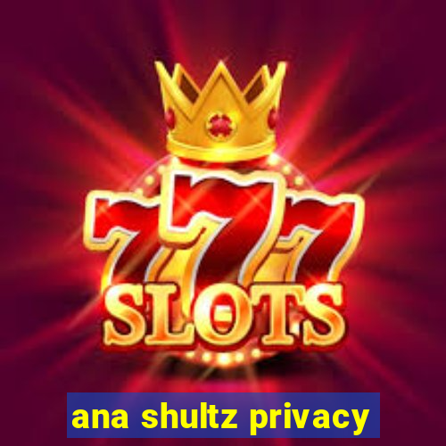 ana shultz privacy